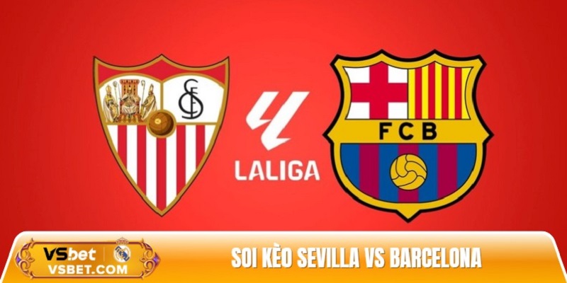 Soi kèo Sevilla vs Barcelona, 21h15 ngày 05/10 - La Liga
